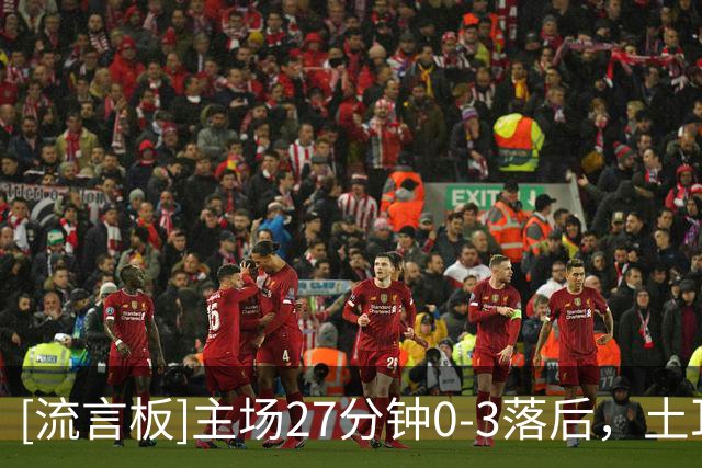 [流言板]主场27分钟0-3落后，土耳其球迷高喊“蒙特拉辞职”